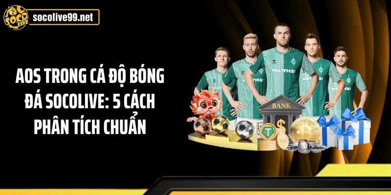 AOS Trong Cá Độ Bóng Đá Socolive: 5 Cách Phân Tích Chuẩn